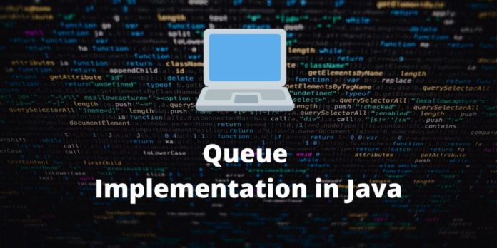 Queue Implementation in Java Queue Implementation in Java