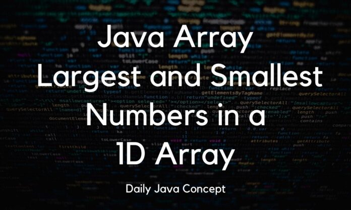 Java Array Largest and Smallest Numbers in a 1D Array Java Array Largest and Smallest Numbers in a 1D Array